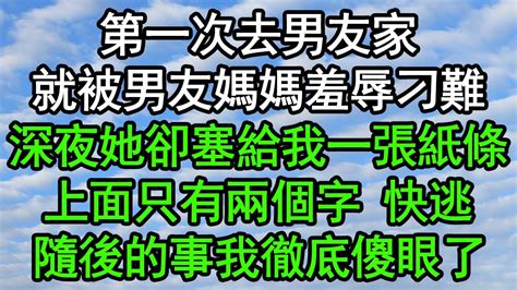 第一次去男友家，就被男友媽媽羞辱刁難，深夜她卻塞給我一張紙條，上面只有兩個字 快逃，隨後的事我徹底傻眼了 深夜淺讀 為人處世 生活經驗 情感故事 Youtube