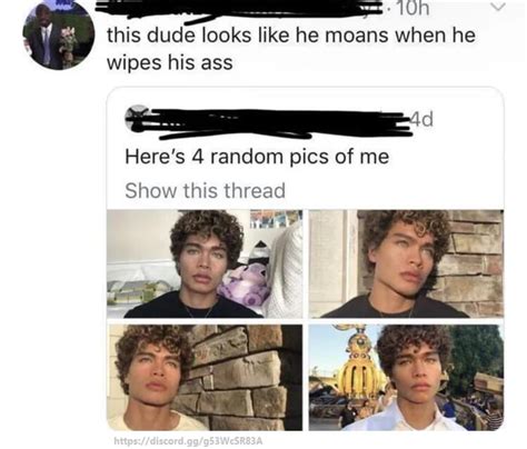 This Dude Looks Like He Moans When He Wipes His Ass Here S Random