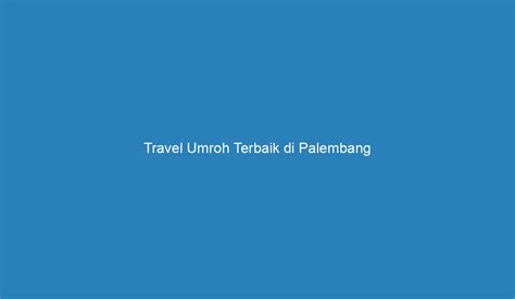 Travel Umroh Terbaik Di Palembang