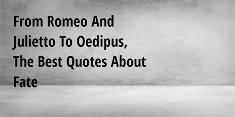 From Romeo And Julietto To Oedipus The Best Quotes About Fate Big