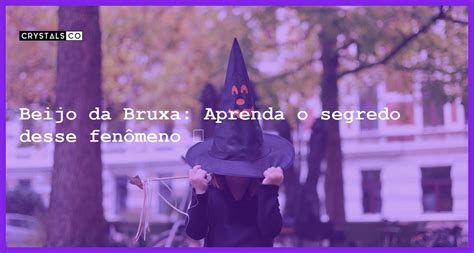 O Beijo Da Bruxa - Beijo da Bruxa: Aprenda o segredo desse fenômeno 💋