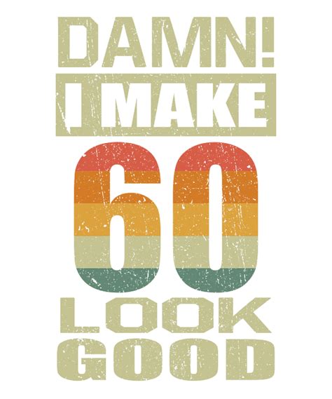 Damn I Make 60 Look Good Funny 60th Birthday T T Shirt For Sale By J M