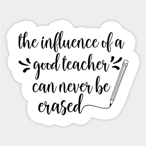 The Influence Of A Good Teacher Can Never Be Erased Teacher Quote