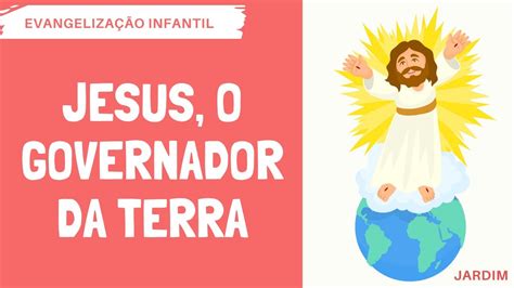 JESUS O GOVERNADOR DA TERRA EVANGELIZAÇÃO INFANTIL YouTube