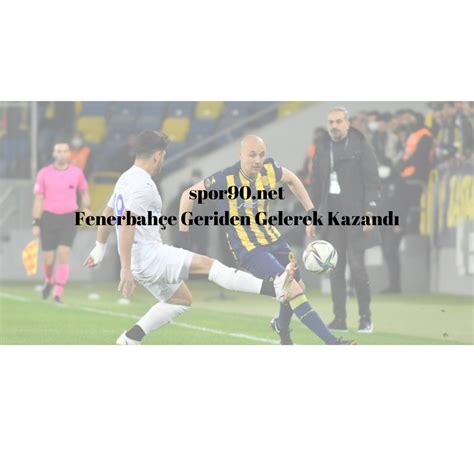 Fenerbah E Geriden Gelerek Kazand Spor