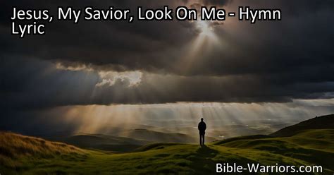 Jesus My Savior Look On Me Hymn Lyric Bible Warriors