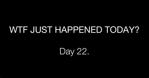Day Denials What The Fuck Just Happened Today
