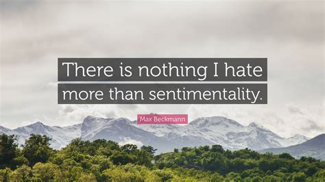 Max Beckmann Quote “there Is Nothing I Hate More Than Sentimentality ”