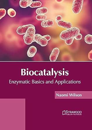 Biocatalysis: Enzymatic Basics and Applications: Wilson, Naomi: 9781647403898: Amazon.com: Books