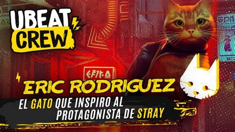 Ubeat Eric Rodr Guez El Gato Que Inspir Al Protagonista De Stray