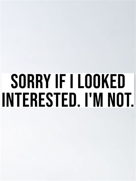 Sorry If I Looked Interested I M Not Poster For Sale By Nanaalba Redbubble