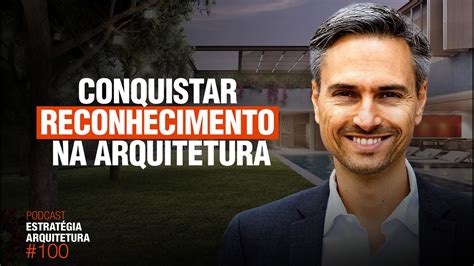 100 Conquistar Reconhecimento Na Arquitetura Podcast Arquitetura