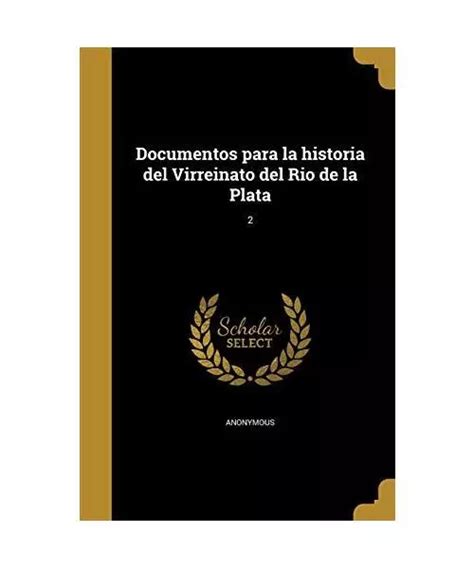 Documentos Para La Historia Del Virreinato Del Rio De La Plata Eur