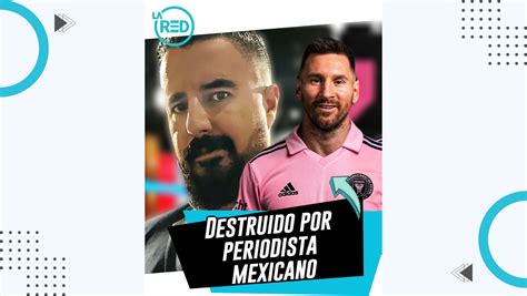 Tenías Frío El Pechito Periodista Mexicano Destruyó A Lionel Messi