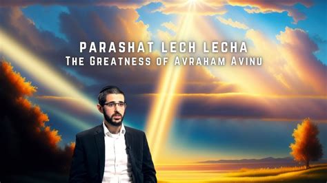 Parashat Lech Lecha The Greatness Of Avraham Avinu With Rabbi Ariel