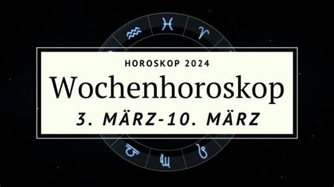 Dein Horoskop für Woche vom 3 bis zum 10 März 2024