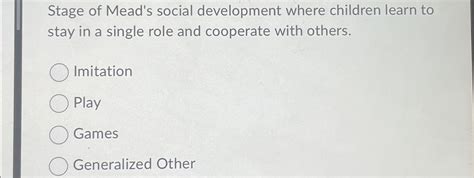 Stage of Mead's social development where children | Chegg.com