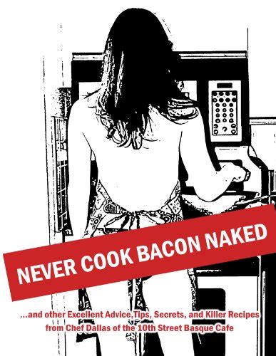 Never Cook Bacon Naked By Chef Dallas New 2010 Front Cover Books