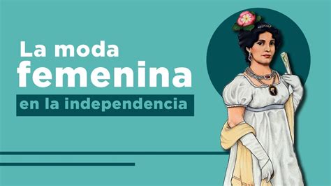 La moda femenina en la época de la independencia YouTube