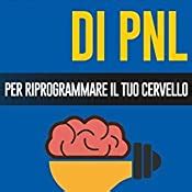 Pnl Tecniche Modelli E Strategie Pnl Per Cambiare La Tua Vita E