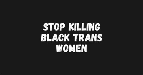 Stop Killing Black Trans Women Stop Killing Black Trans Women T