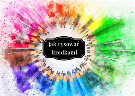 RYSOWANIE KREDKAMI – JAK ZACZĄĆ – się rysuje
