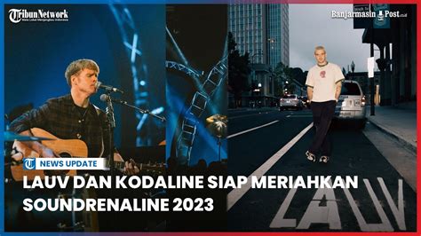 Lauv Dan Kodaline Siap Meriahkan Soundrenaline 2023 YouTube