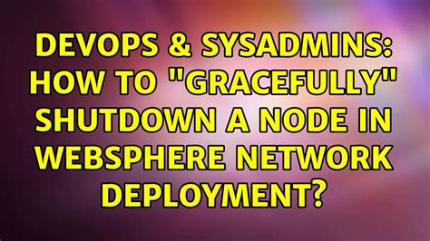 Devops Sysadmins How To Gracefully Shutdown A Node In Websphere