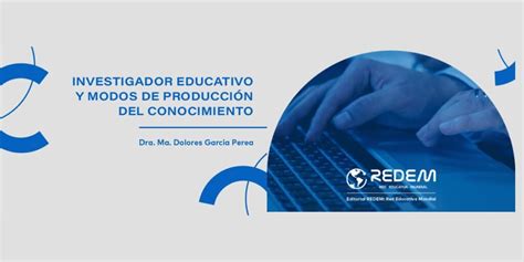 Investigador Educativo Y Modos De Producci N Del Conocimiento Redem