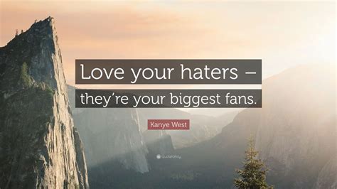 Kanye West Quote Love Your Haters Theyre Your Biggest Fans” 7