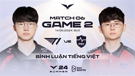 14062024 T1 Vs Ns Game 2 Bình Luận Tiếng Việt Lck Mùa Hè 2024