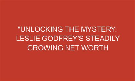 "Unlocking the Mystery: Leslie Godfrey's Steadily Growing Net Worth ...