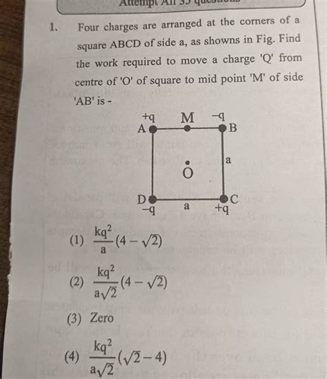 Four Charges Are Arranged At The Corners Of A Square Abcd Of Side A As S