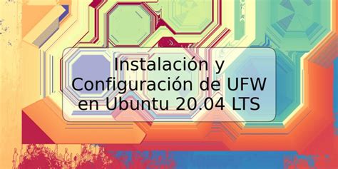 Instalación y Configuración de UFW en Ubuntu 20 04 LTS TRSPOS