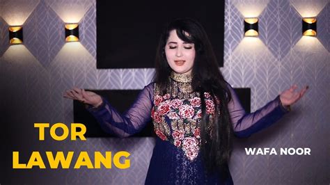 Tor Lawang Pashto Song Wafa Noor Official Pashto New Song