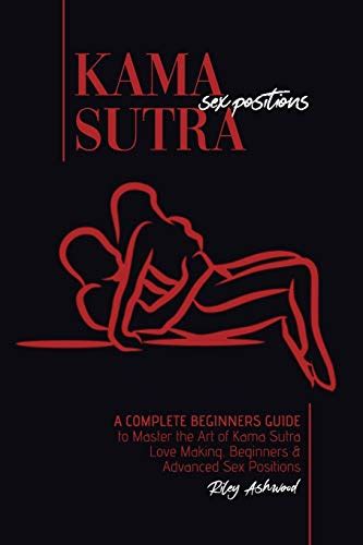 Kama Sutra Sex Positions A Complete Beginners Guide To Master The Art Of Kama Sutra Love Making