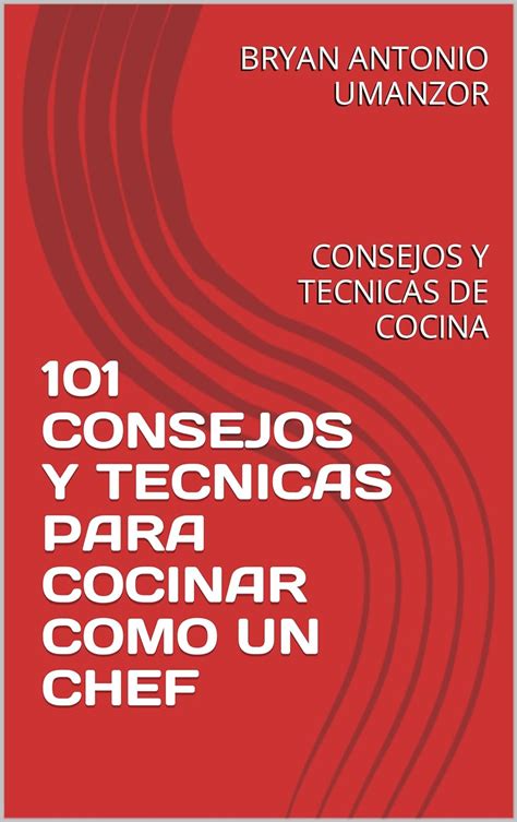 101 CONSEJOS Y TECNICAS PARA COCINAR COMO UN CHEF CONSEJOS Y TECNICAS