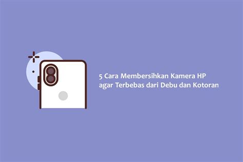 5 Cara Membersihkan Kamera HP Agar Terbebas Dari Debu Dan Kotoran