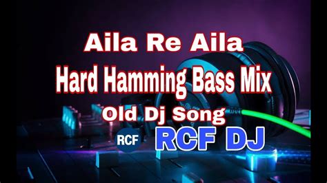 Aila Re Aila Hard Hamming Bass Mix Rcf Dj Old Hindi Song Dj Youtube