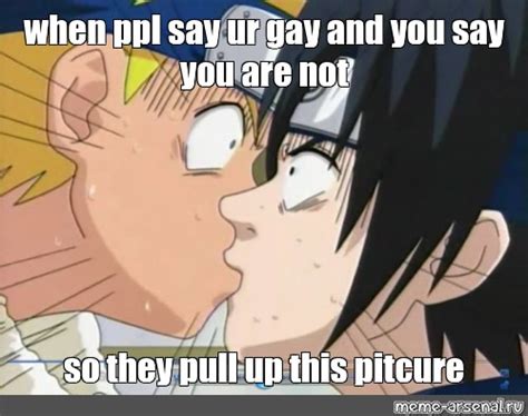 Meme When Ppl Say Ur Gay And You Say You Are Not So They Pull Up This