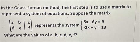 In The Gauss Jordan Method The First Step Is To Use A Matrix To Represent A System Of Equations