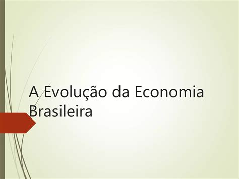 7 Evolucao Da Economiabrasileira Ppt