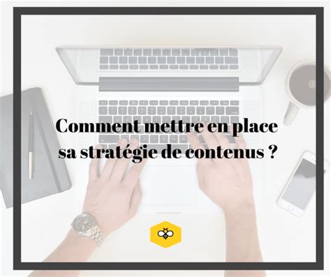 Comment Mettre En Place Sa Strat Gie De Contenus