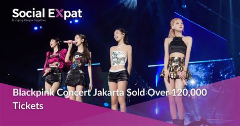 Blackpink Concert Jakarta Sold Over 120 000 Tickets Social Expat