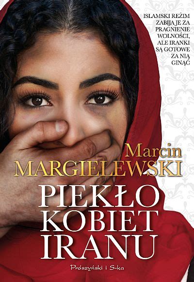 Piekło kobiet Iranu by Marcin Margielewski Goodreads