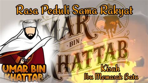 Rasa Pedulinya Sama Rakyat Kisah Umar Bin Khattab Ibu Masak Batu