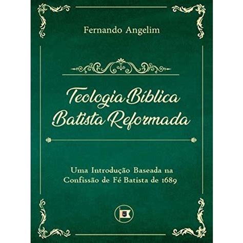 Teologia B Blica Batista Reformada Fernando Angelim Submarino