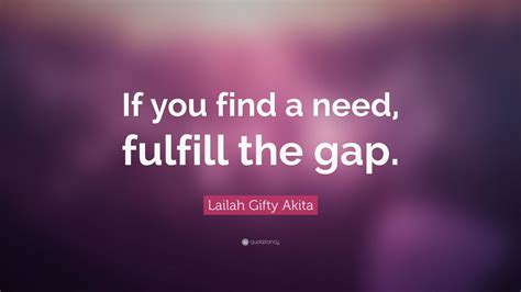 Lailah Gifty Akita Quote If You Find A Need Fulfill The Gap