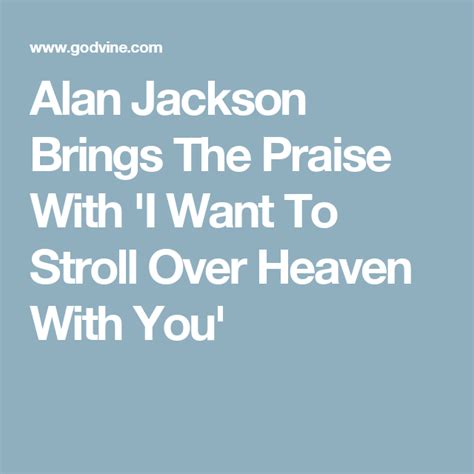 Alan Jackson Brings The Praise With I Want To Stroll Over Heaven With You With Images Alan