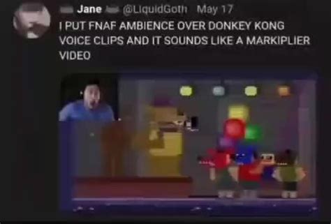 Jane @LiquidGoth May 17 PUT FNAF AMBIENCE OVER DONKEY KONG VOICE CLIPS ...